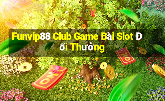 Funvip88 Club Game Bài Slot Đổi Thưởng