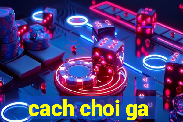 cach choi ga