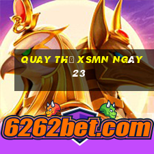 Quay thử XSMN ngày 23