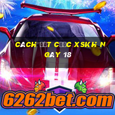 Cách đặt cược XSKH ngày 18