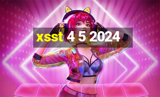 xsst 4 5 2024