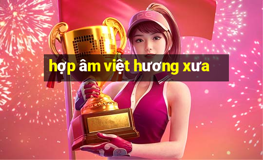 hợp âm việt hương xưa