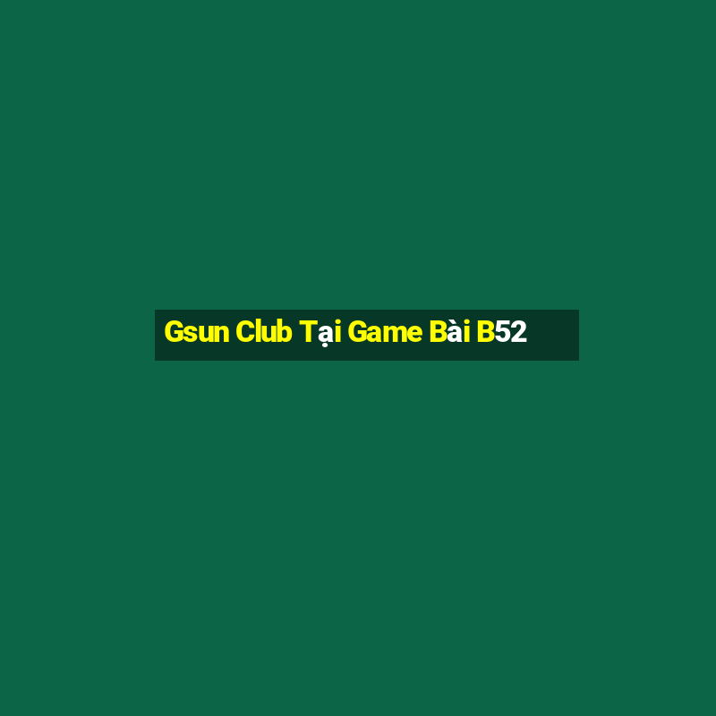 Gsun Club Tại Game Bài B52