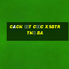 Cách đặt cược XSBTR thứ Ba