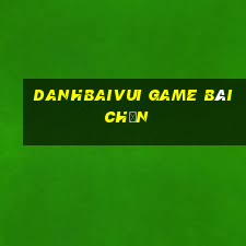 Danhbaivui Game Bài Chắn