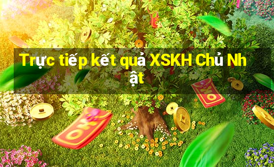 Trực tiếp kết quả XSKH Chủ Nhật