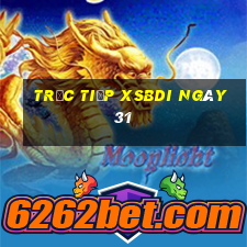 Trực tiếp XSBDI ngày 31