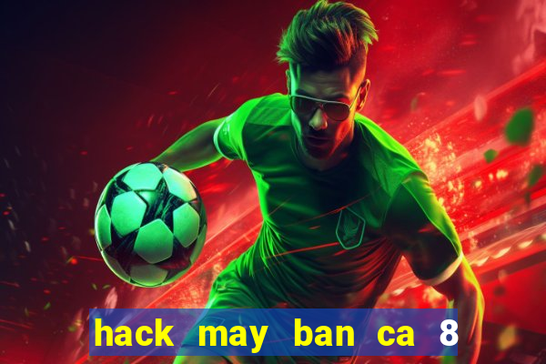 hack may ban ca 8 nguoi choi