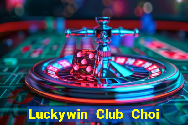 Luckywin Club Choi Game Đánh Bài