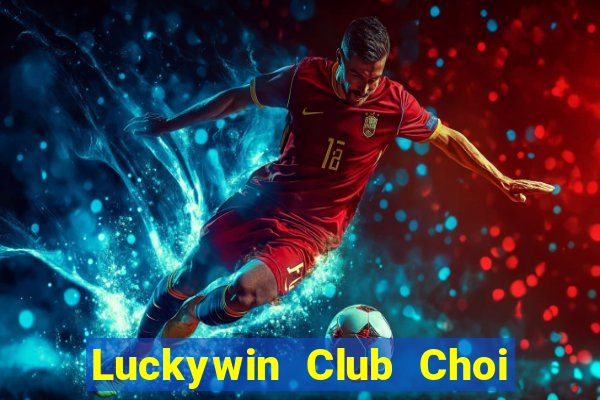 Luckywin Club Choi Game Đánh Bài