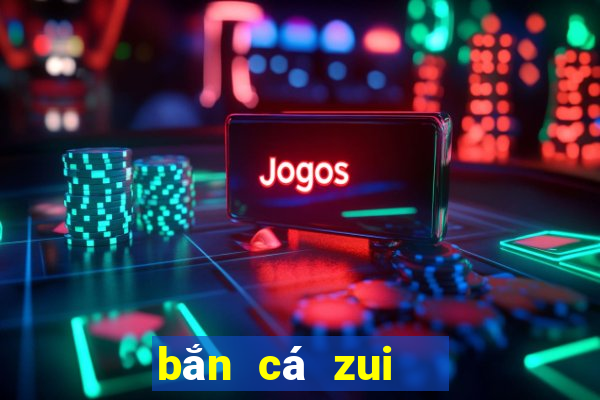 bắn cá zui   toàn dân bắn cá