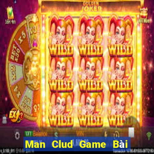 Man Clud Game Bài Tài Xỉu