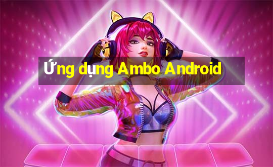 Ứng dụng Ambo Android