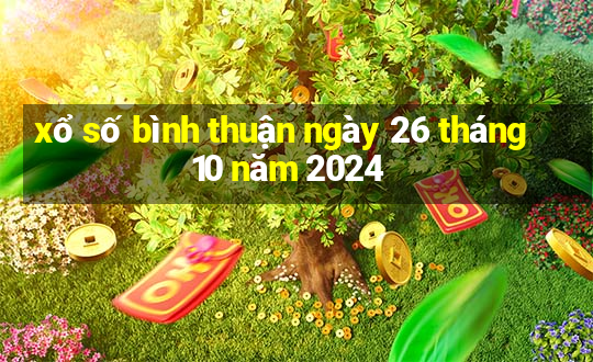 xổ số bình thuận ngày 26 tháng 10 năm 2024