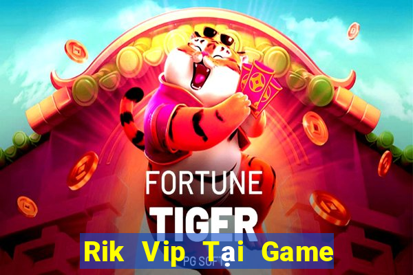 Rik Vip Tại Game Bài Đổi Thưởng