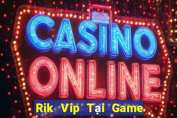 Rik Vip Tại Game Bài Đổi Thưởng