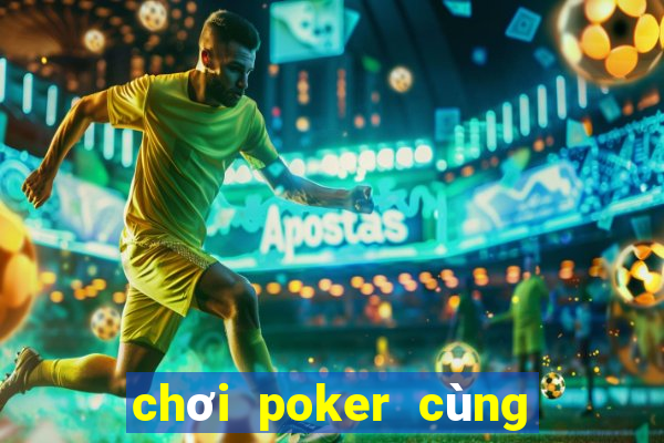 chơi poker cùng các huyền thoại