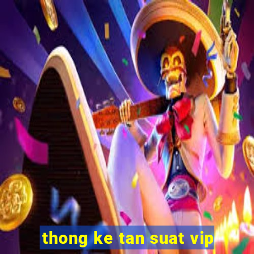 thong ke tan suat vip