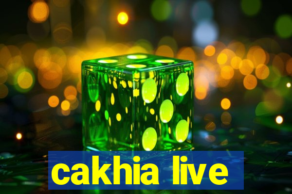 cakhia live