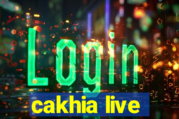 cakhia live