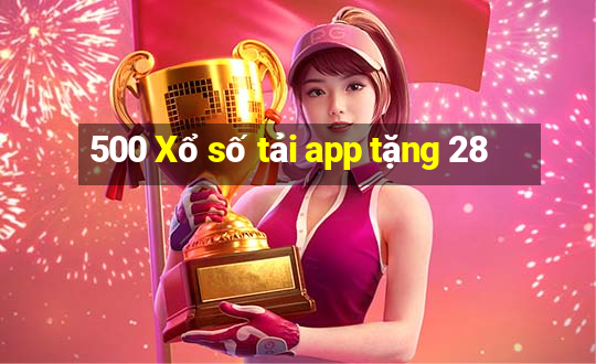 500 Xổ số tải app tặng 28