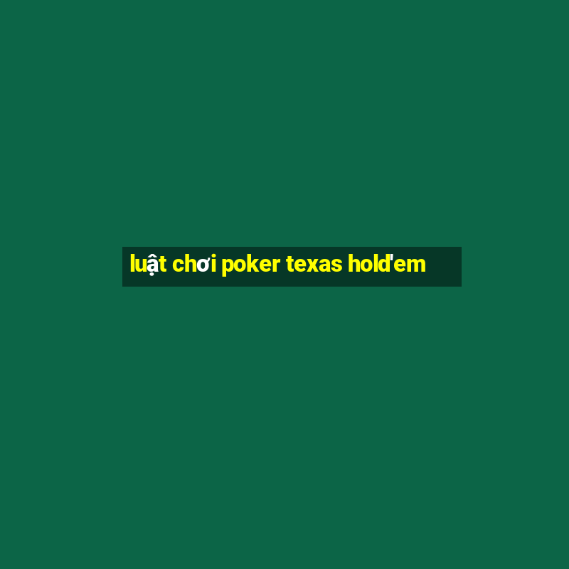 luật chơi poker texas hold'em