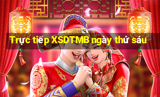 Trực tiếp XSDTMB ngày thứ sáu