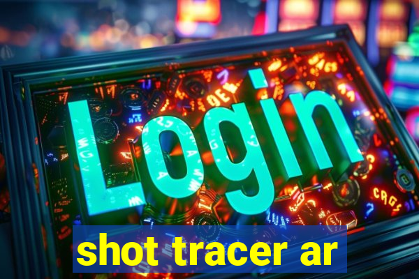 shot tracer ar