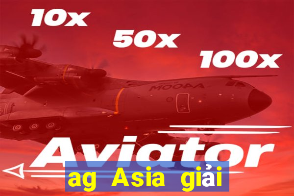 ag Asia giải trí mở tài khoản