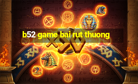 b52 game bai rut thuong