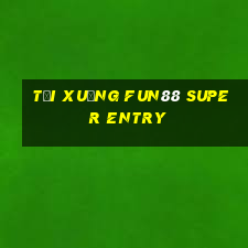 Tải xuống Fun88 Super Entry