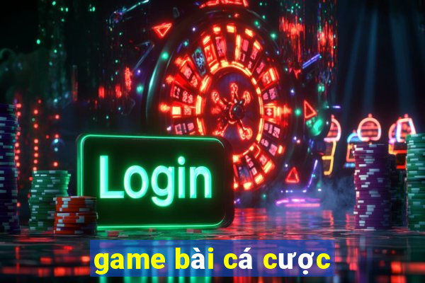 game bài cá cược