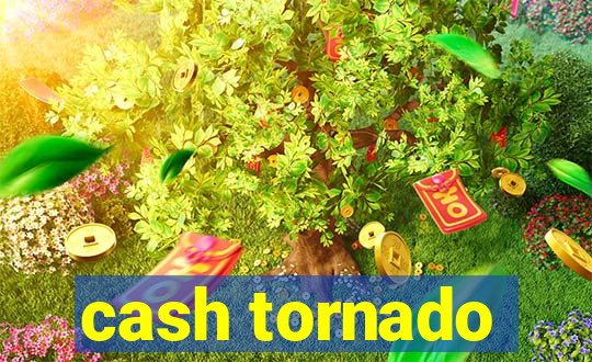 cash tornado