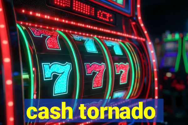 cash tornado