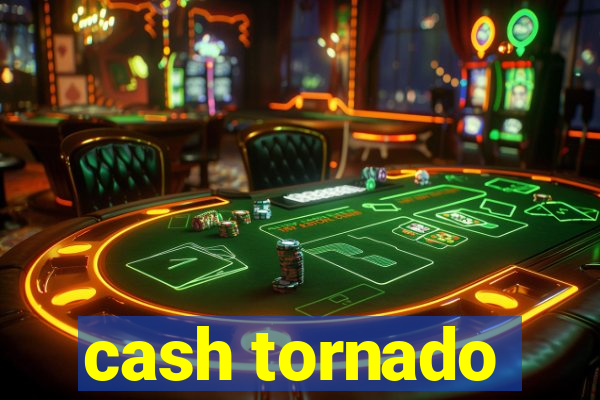 cash tornado