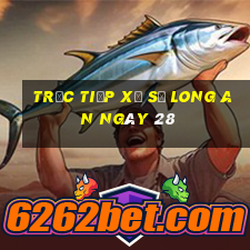 Trực tiếp Xổ Số Long An ngày 28