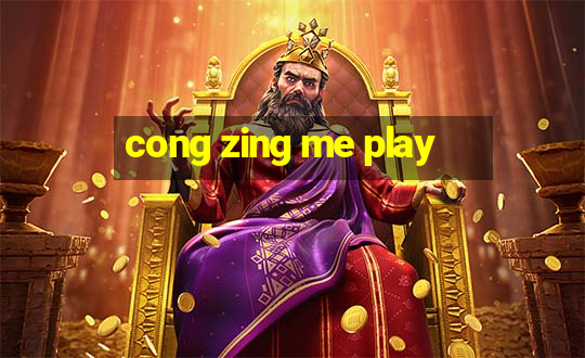 cong zing me play