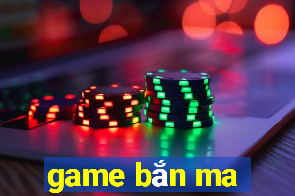 game bắn ma