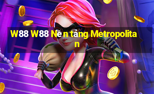 W88 W88 Nền tảng Metropolitan