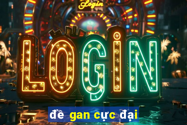 đề gan cực đại