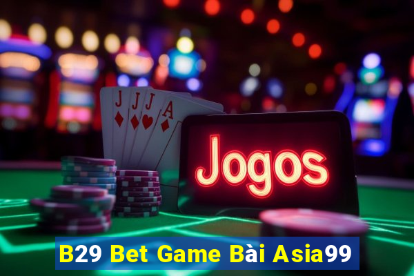 B29 Bet Game Bài Asia99