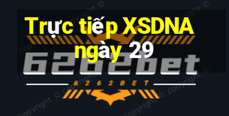 Trực tiếp XSDNA ngày 29