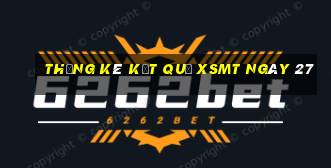 THỐNG KÊ KẾT QUẢ XSMT ngày 27