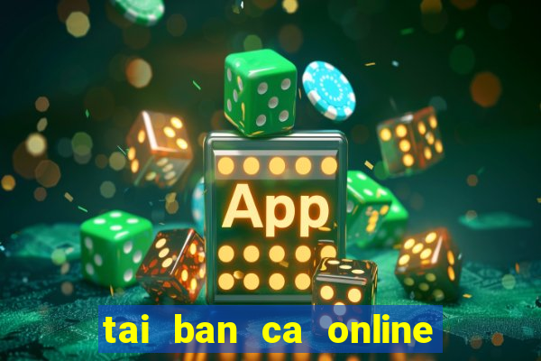 tai ban ca online ve may