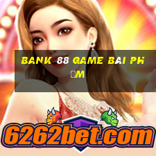 Bank 88 Game Bài Phỏm