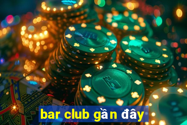 bar club gần đây