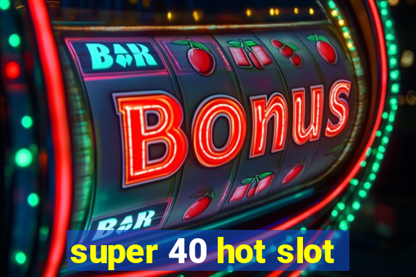 super 40 hot slot