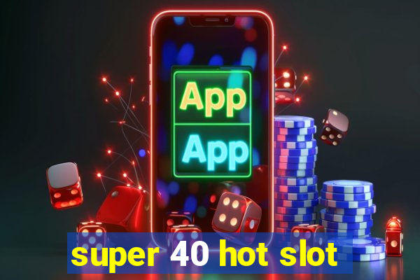 super 40 hot slot