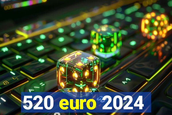 520 euro 2024