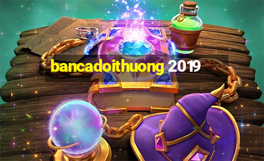 bancadoithuong 2019